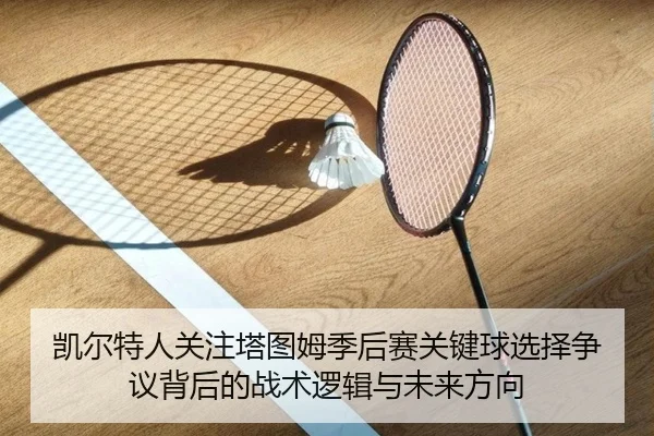 凯尔特人关注塔图姆季后赛关键球选择争议背后的战术逻辑与未来方向
