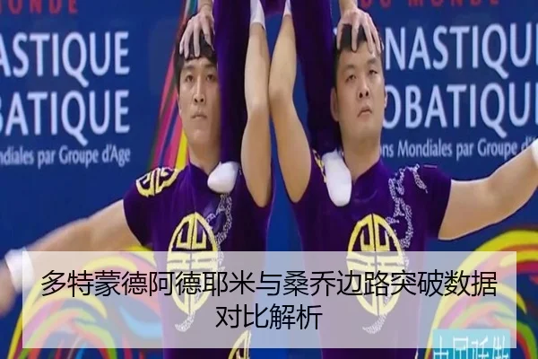 多特蒙德阿德耶米与桑乔边路突破数据对比解析