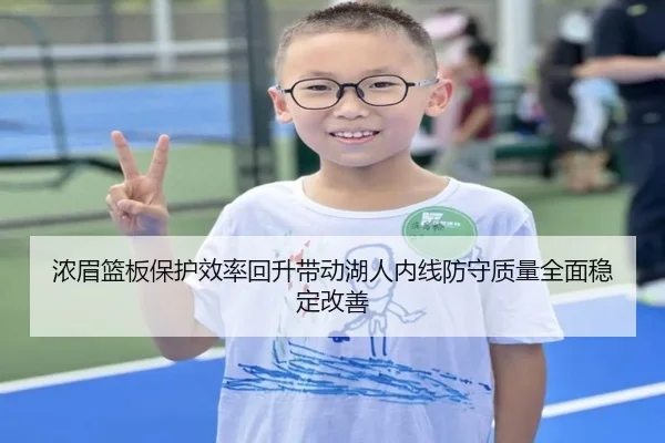 浓眉篮板保护效率回升带动湖人内线防守质量全面稳定改善